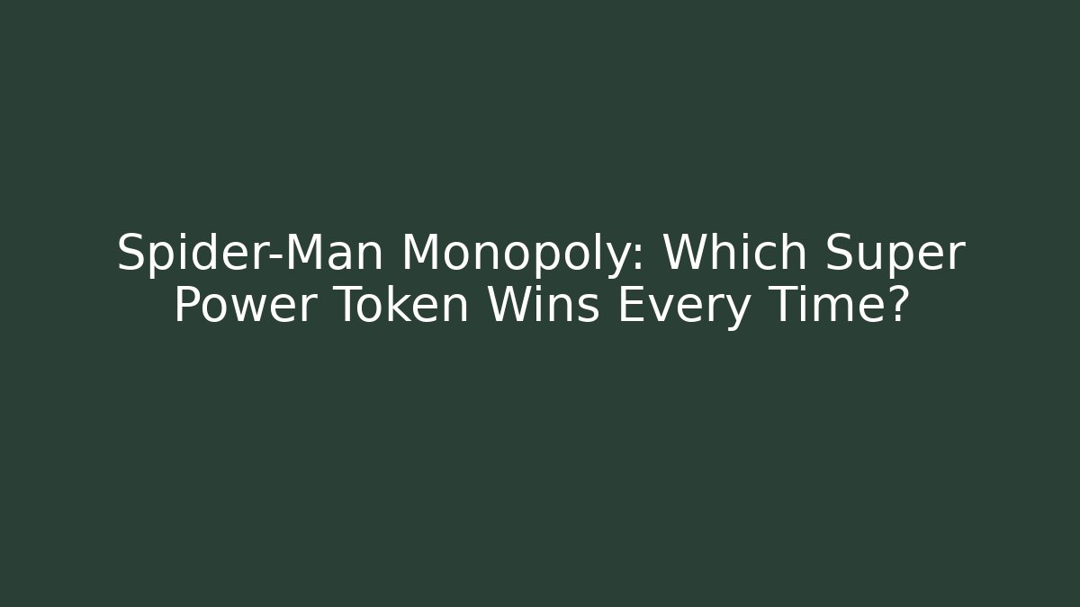 Spider-Man Monopoly: Which Super Power Token Wins Every Time? - Create More Assets