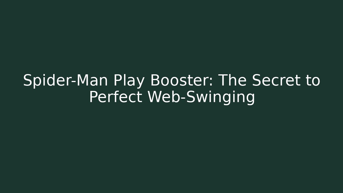 Spider-Man Play Booster: The Secret to Perfect Web-Swinging