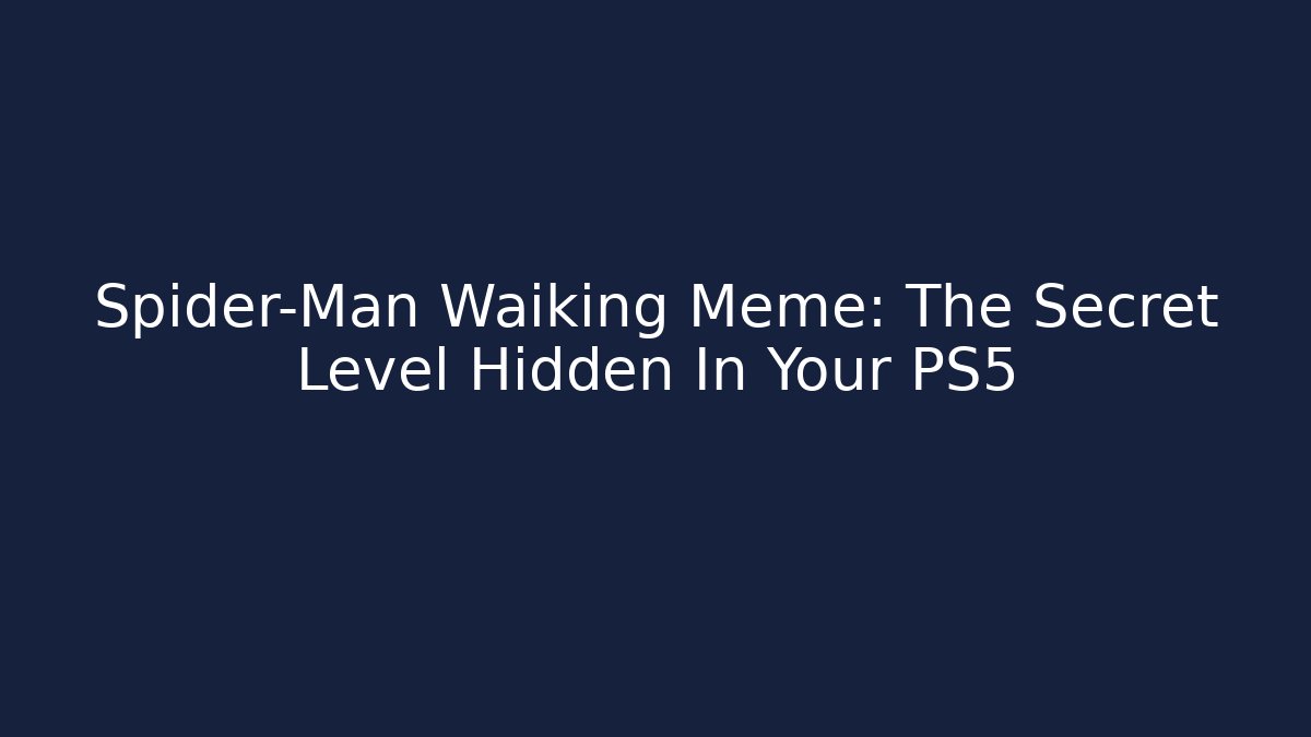 Spider-Man Waiking Meme: The Secret Level Hidden In Your PS5