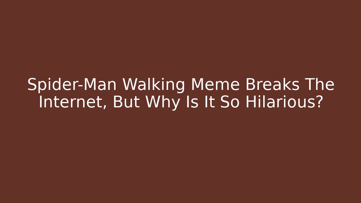Spider-Man Walking Meme Breaks The Internet, But Why Is It So Hilarious?