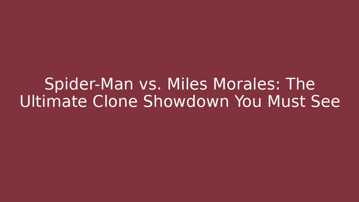 Spider-Man vs. Miles Morales: The Ultimate Clone Showdown You Must See