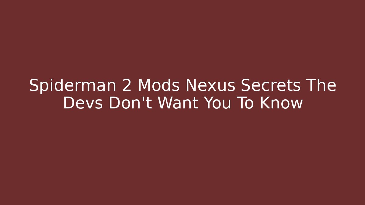 Spiderman 2 Mods Nexus Secrets The Devs Don't Want You To Know