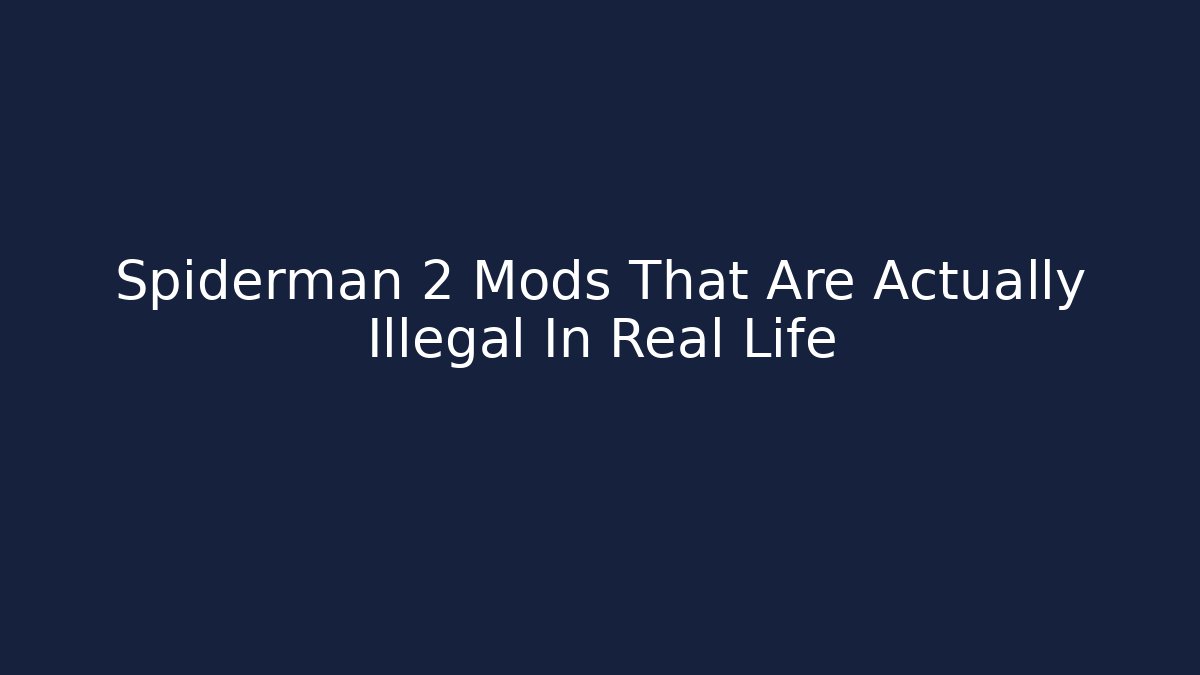 Spiderman 2 Mods That Are Actually Illegal In Real Life