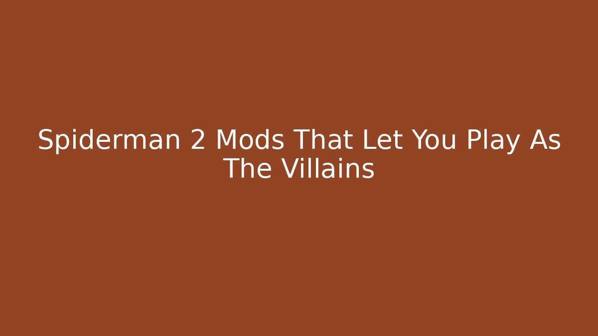 Spiderman 2 Mods That Let You Play As The Villains