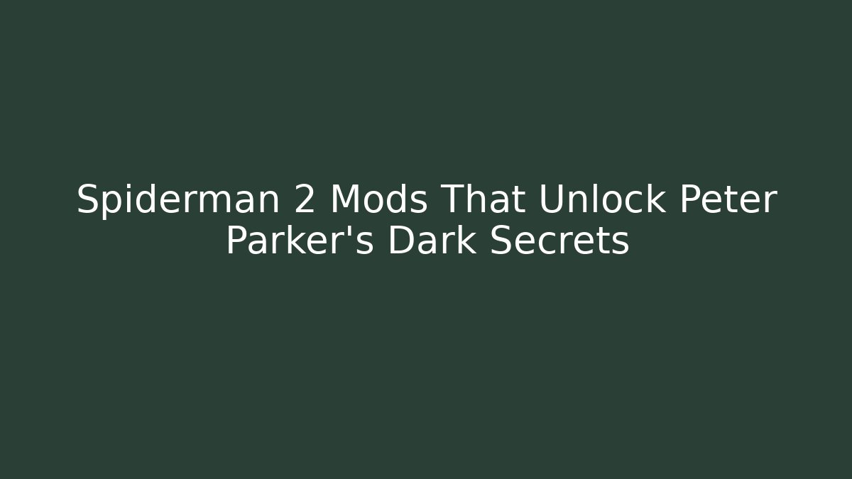 Spiderman 2 Mods That Unlock Peter Parker's Dark Secrets - Create More Assets