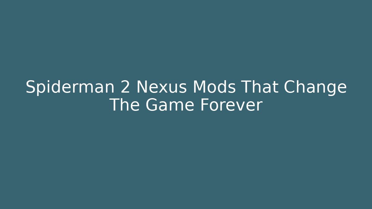 Spiderman 2 Nexus Mods That Change The Game Forever