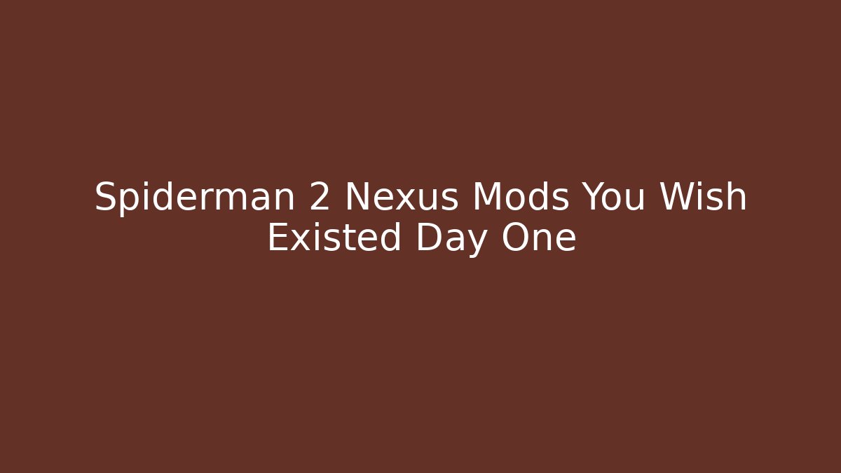 Spiderman 2 Nexus Mods You Wish Existed Day One