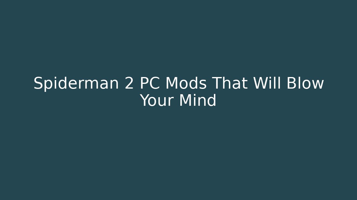 Spiderman 2 PC Mods That Will Blow Your Mind