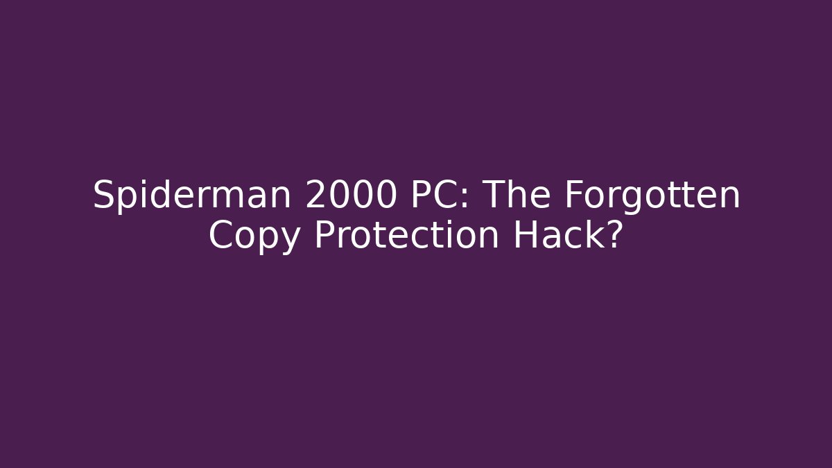 Spiderman 2000 PC: The Forgotten Copy Protection Hack? - Create More Assets