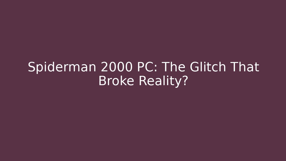 Spiderman 2000 PC: The Glitch That Broke Reality?