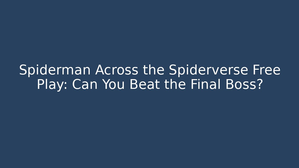 Spiderman Across the Spiderverse Free Play: Can You Beat the Final Boss?