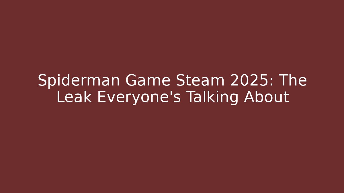 Spiderman Game Steam 2025: The Leak Everyone’s Talking About