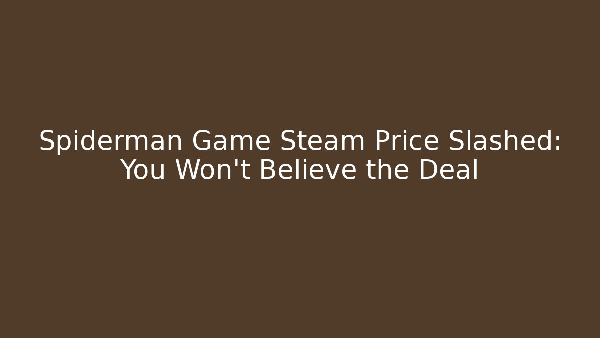 Spiderman Game Steam Price Slashed: You Won’t Believe the Deal