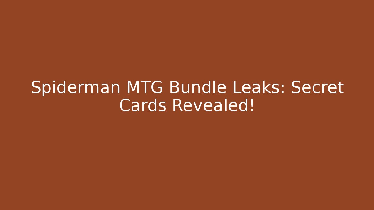 Spiderman MTG Bundle Leaks: Secret Cards Revealed! - Create More Assets