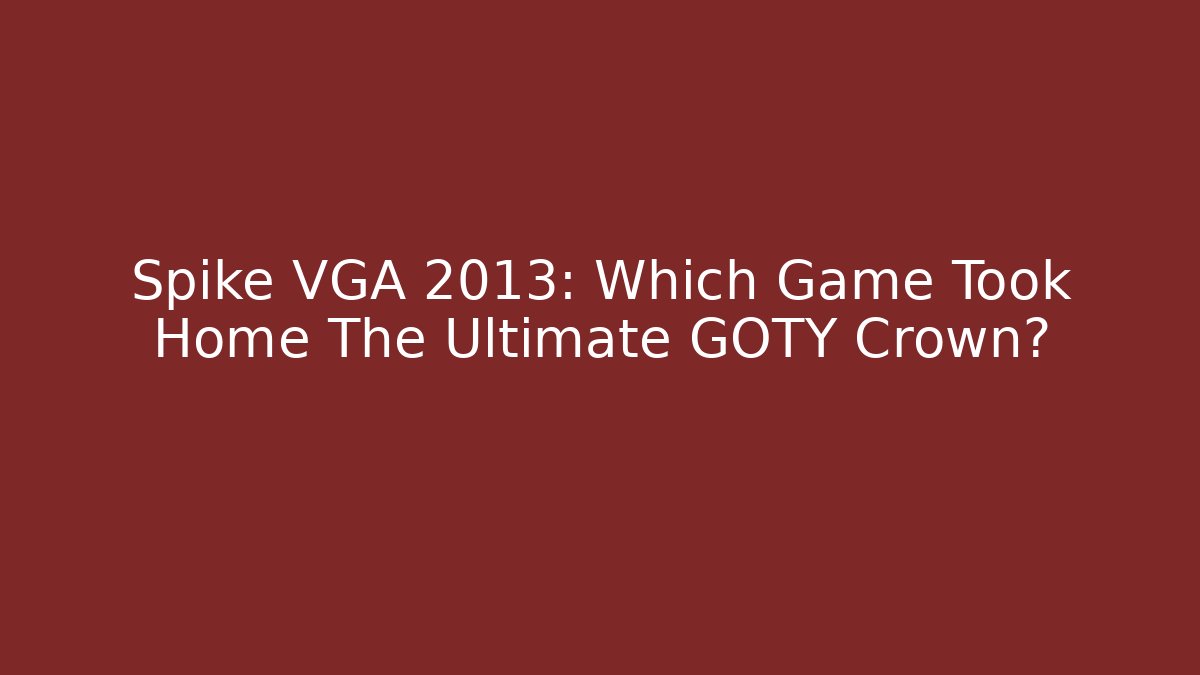 Spike VGA 2013: Which Game Took Home The Ultimate GOTY Crown?