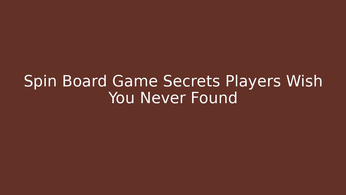 Spin Board Game Secrets Players Wish You Never Found