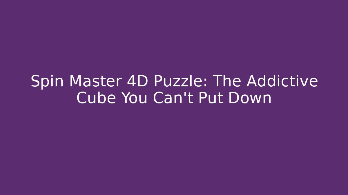Spin Master 4D Puzzle: The Addictive Cube You Can’t Put Down