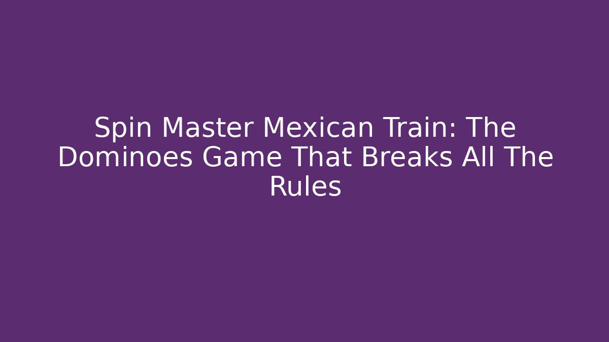 Spin Master Mexican Train: The Dominoes Game That Breaks All The Rules