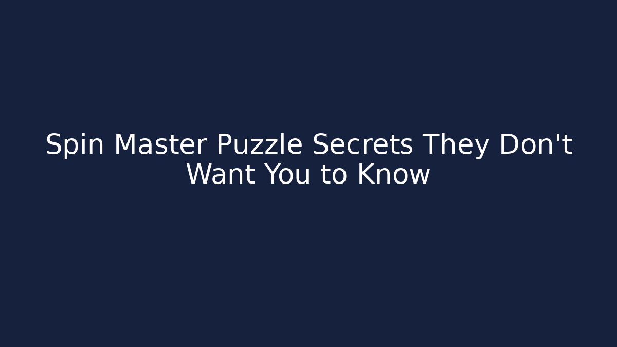 Spin Master Puzzle Secrets They Don't Want You to Know