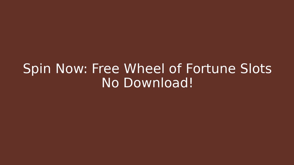 Spin Now: Free Wheel of Fortune Slots No Download!