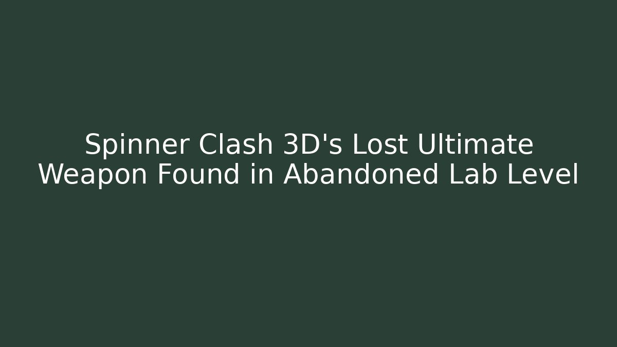 Spinner Clash 3D's Lost Ultimate Weapon Found in Abandoned Lab Level
