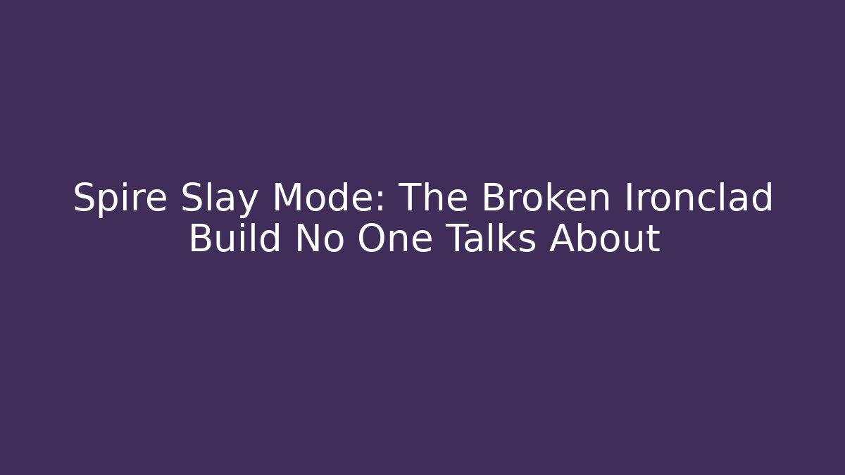 Spire Slay Mode: The Broken Ironclad Build No One Talks About