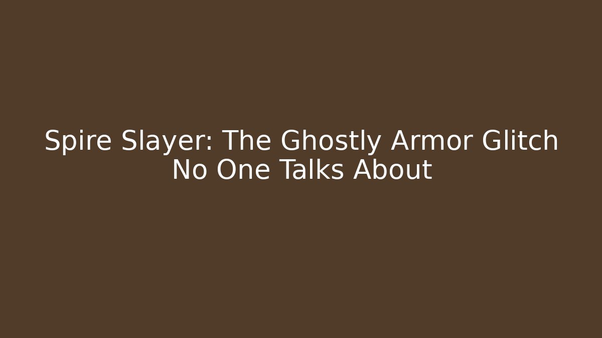 Spire Slayer: The Ghostly Armor Glitch No One Talks About - Create More Assets