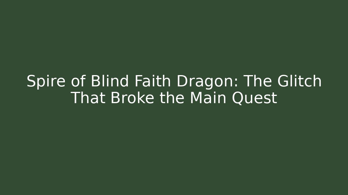 Spire of Blind Faith Dragon: The Glitch That Broke the Main Quest