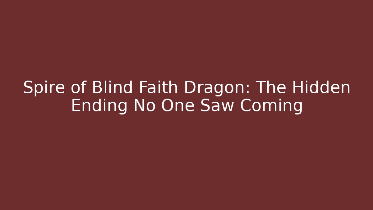 Spire of Blind Faith Dragon: The Hidden Ending No One Saw Coming