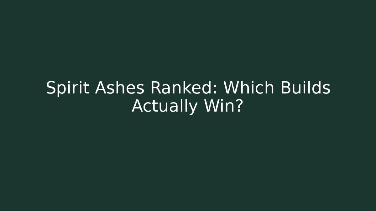 Spirit Ashes Ranked: Which Builds Actually Win?
