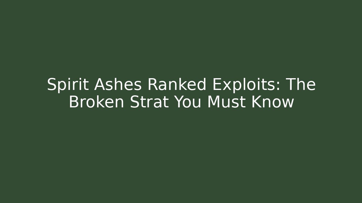 Spirit Ashes Ranked Exploits: The Broken Strat You Must Know