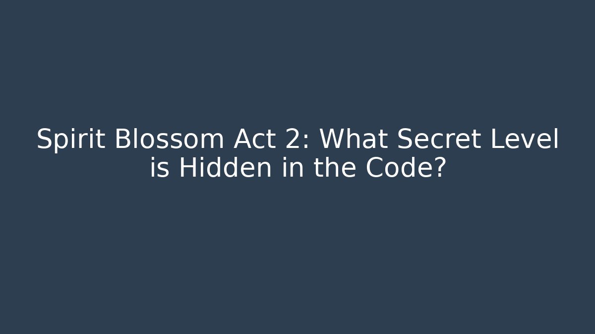 Spirit Blossom Act 2: What Secret Level is Hidden in the Code?
