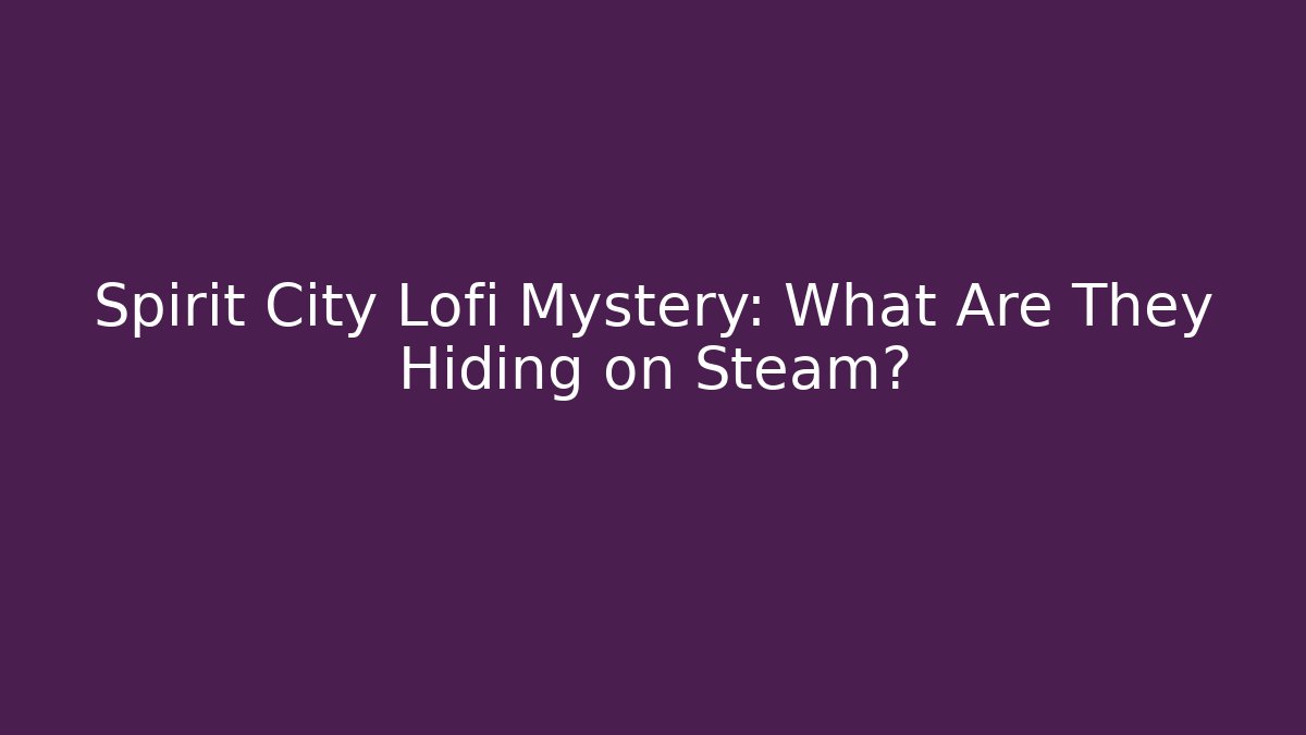 Spirit City Lofi Mystery: What Are They Hiding on Steam?