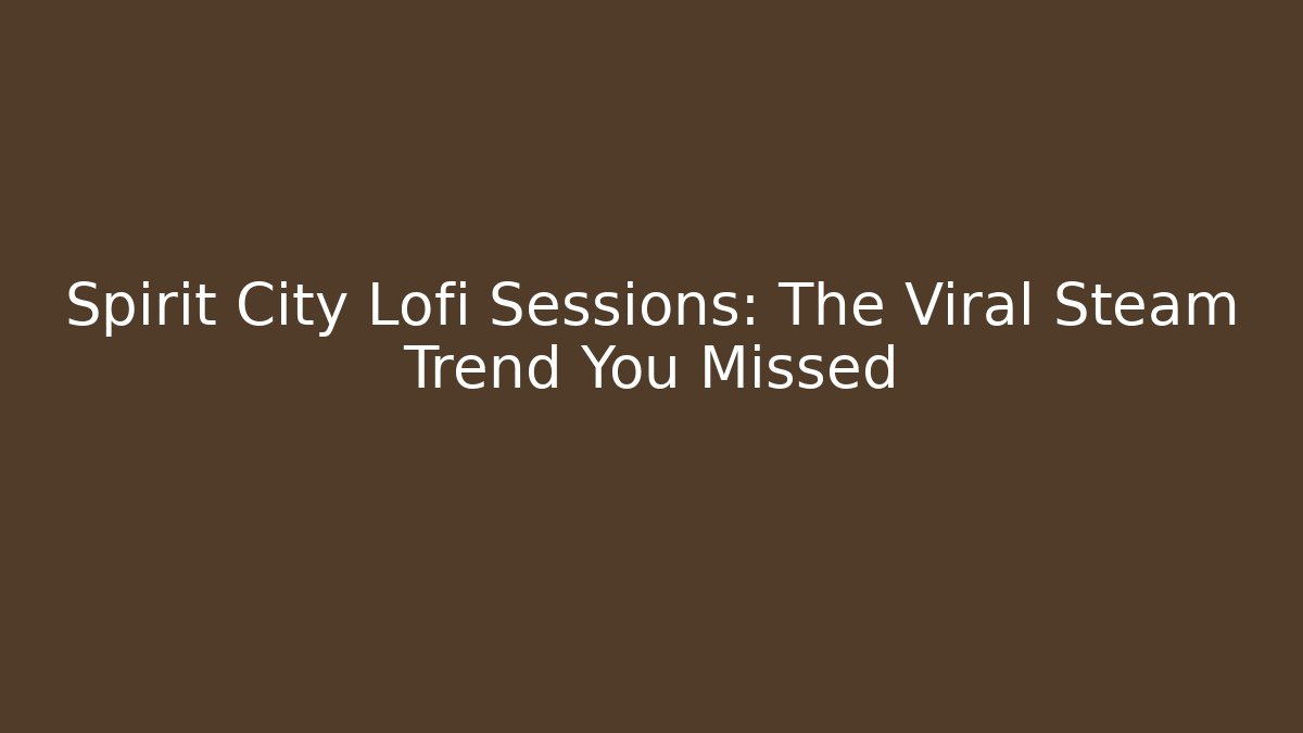Spirit City Lofi Sessions: The Viral Steam Trend You Missed