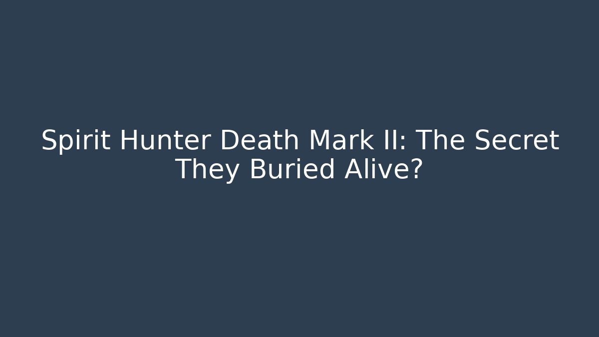 Spirit Hunter Death Mark II: The Secret They Buried Alive?
