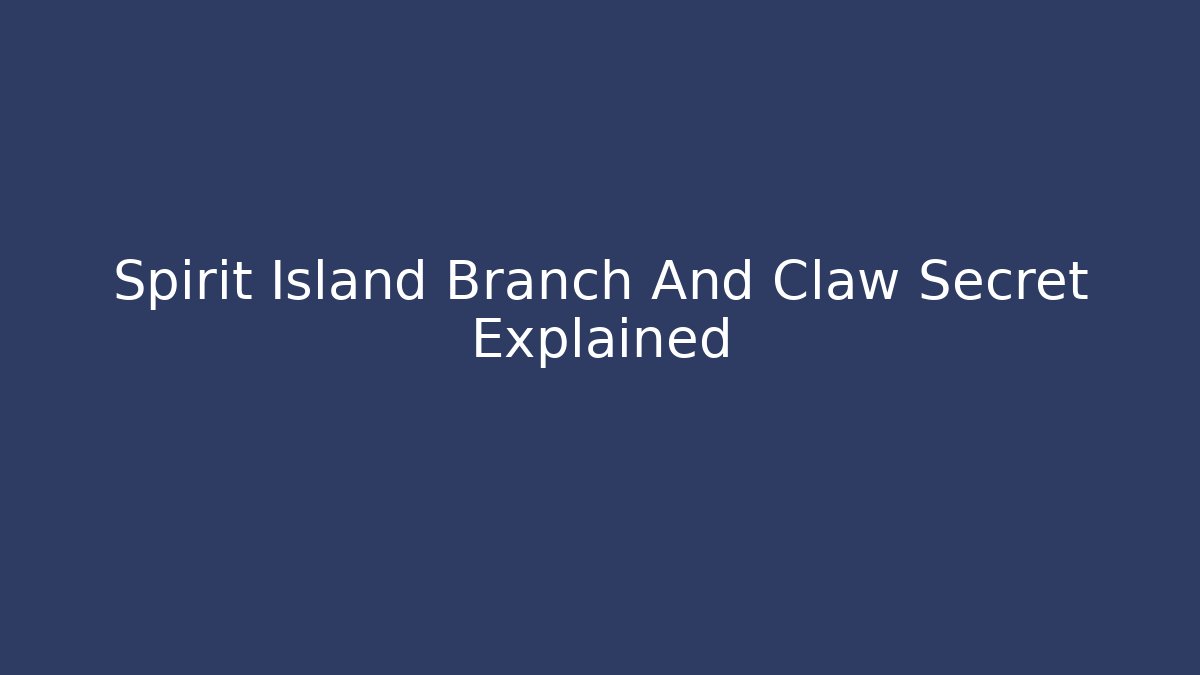 Spirit Island Branch And Claw Secret Explained