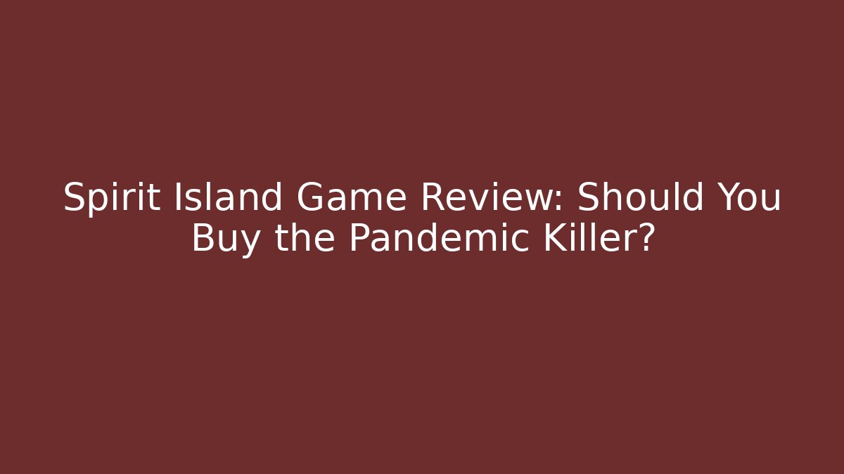 Spirit Island Game Review: Should You Buy the Pandemic Killer?