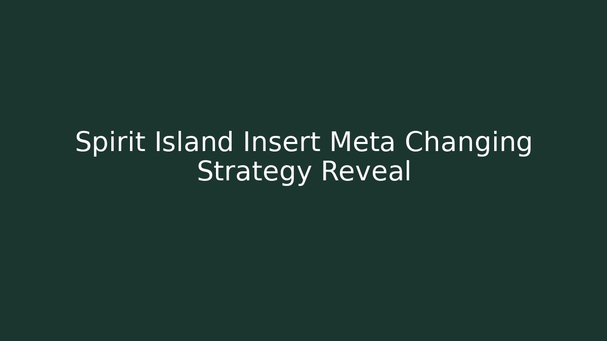 Spirit Island Insert Meta Changing Strategy Reveal