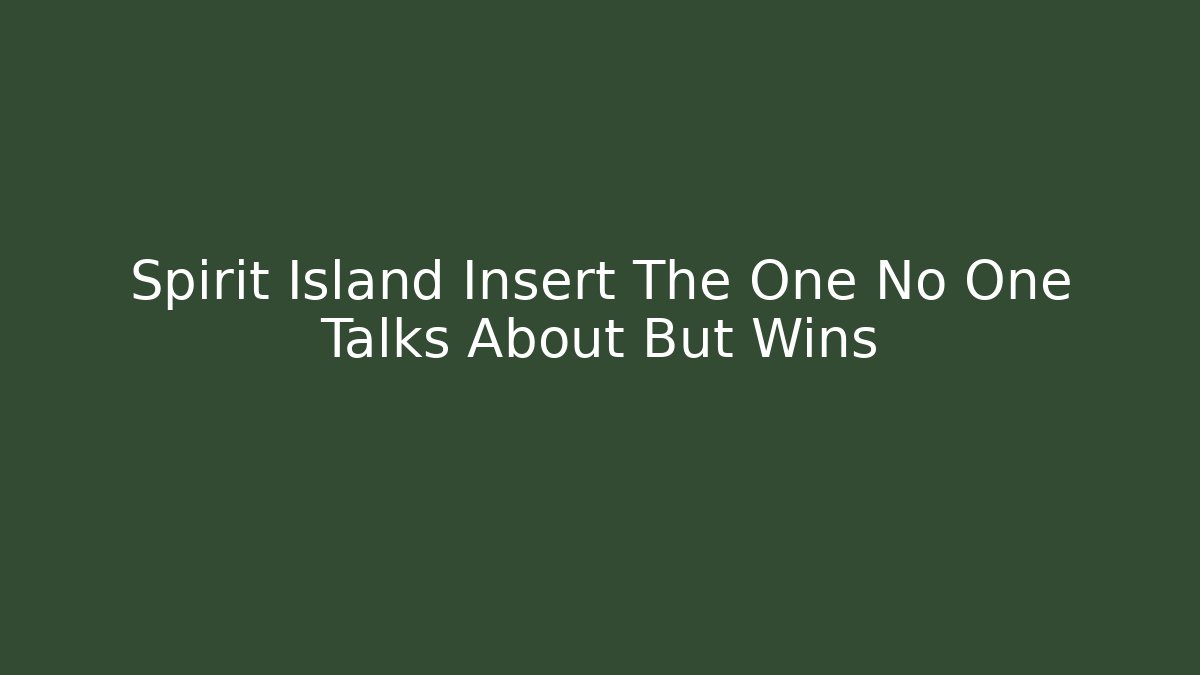 Spirit Island Insert The One No One Talks About But Wins