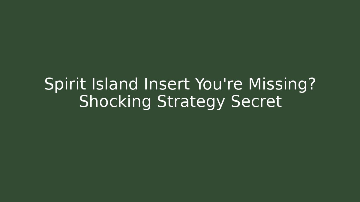 Spirit Island Insert You're Missing? Shocking Strategy Secret - Create More Assets