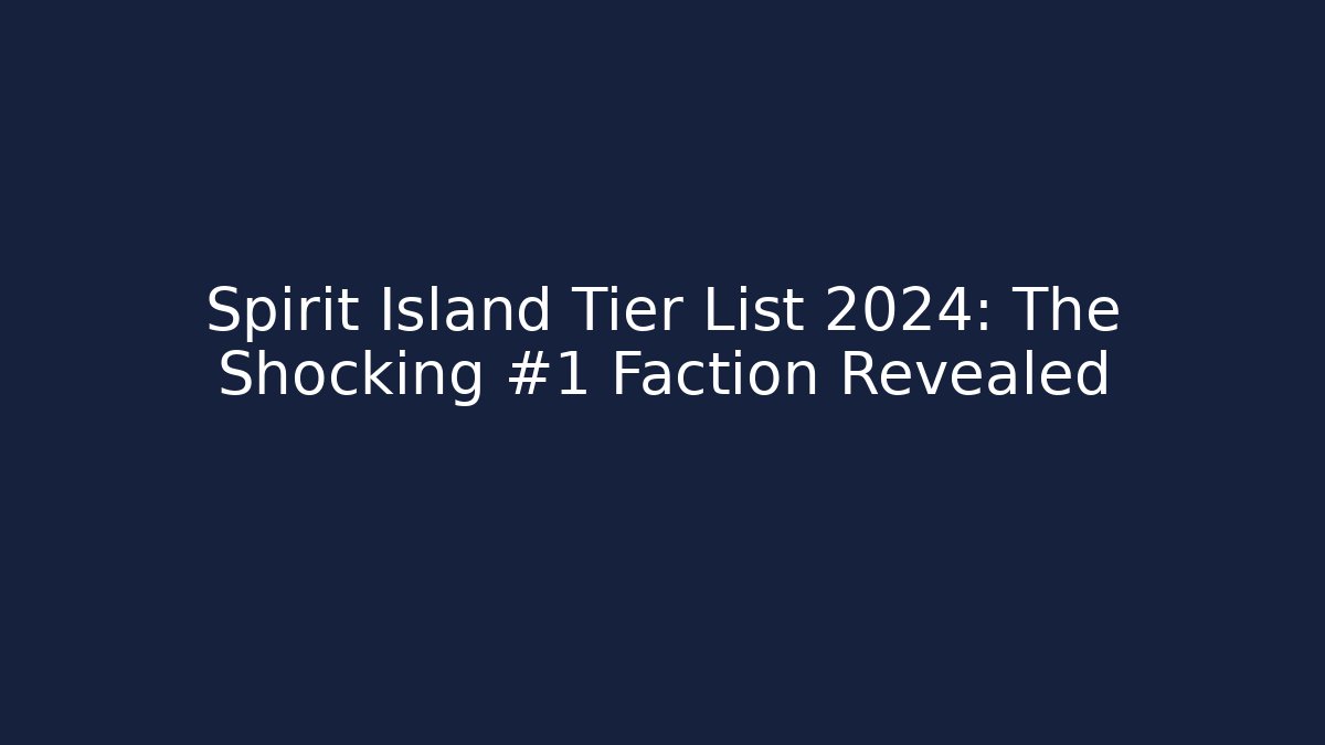 Spirit Island Tier List 2024: The Shocking #1 Faction Revealed