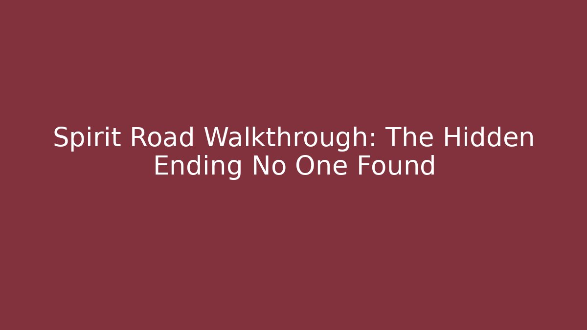 Spirit Road Walkthrough: The Hidden Ending No One Found