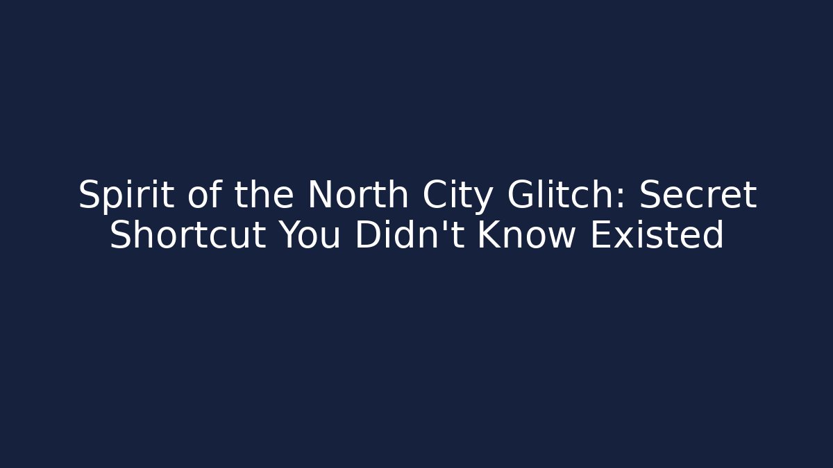 Spirit of the North City Glitch: Secret Shortcut You Didn't Know Existed