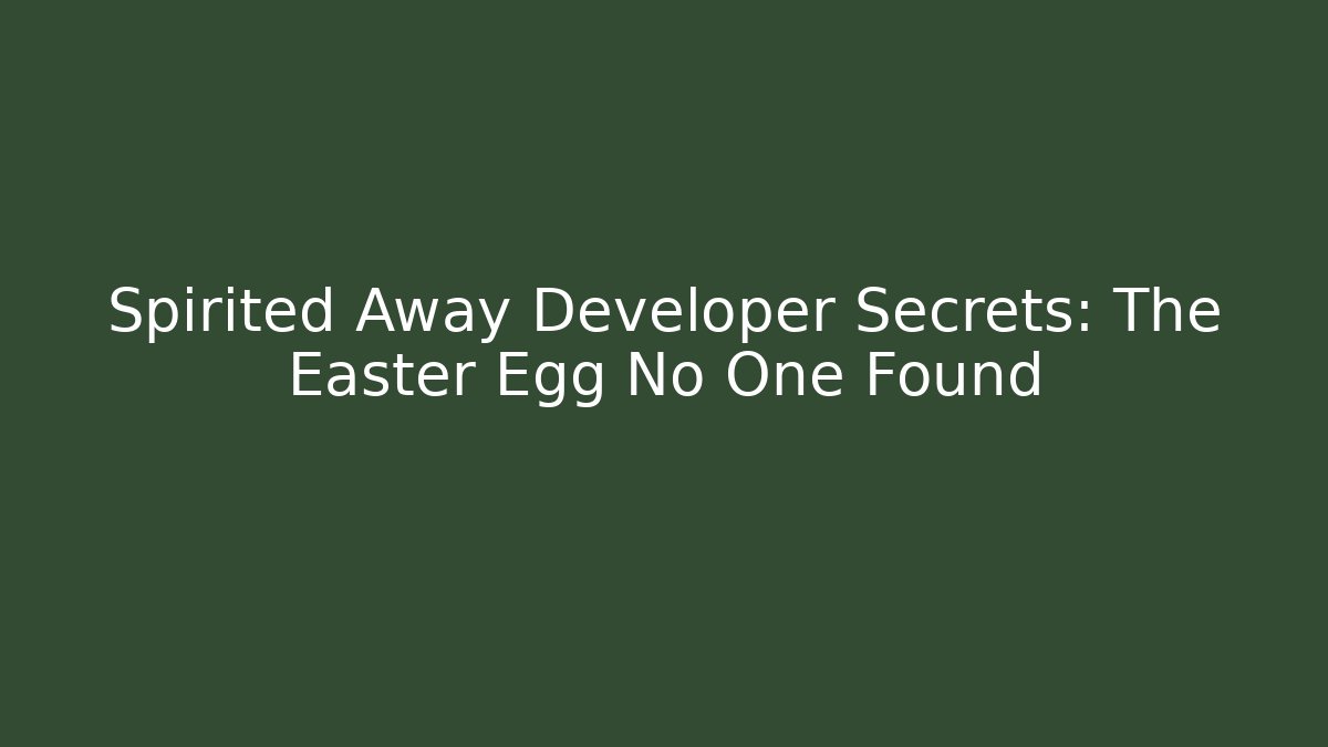 Spirited Away Developer Secrets: The Easter Egg No One Found - Create More Assets