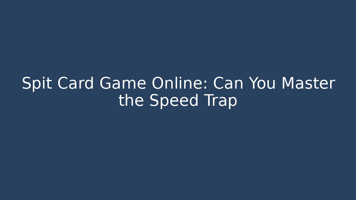 Spit Card Game Online: Can You Master the Speed Trap