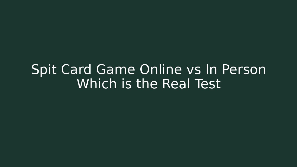 Spit Card Game Online vs In Person Which is the Real Test
