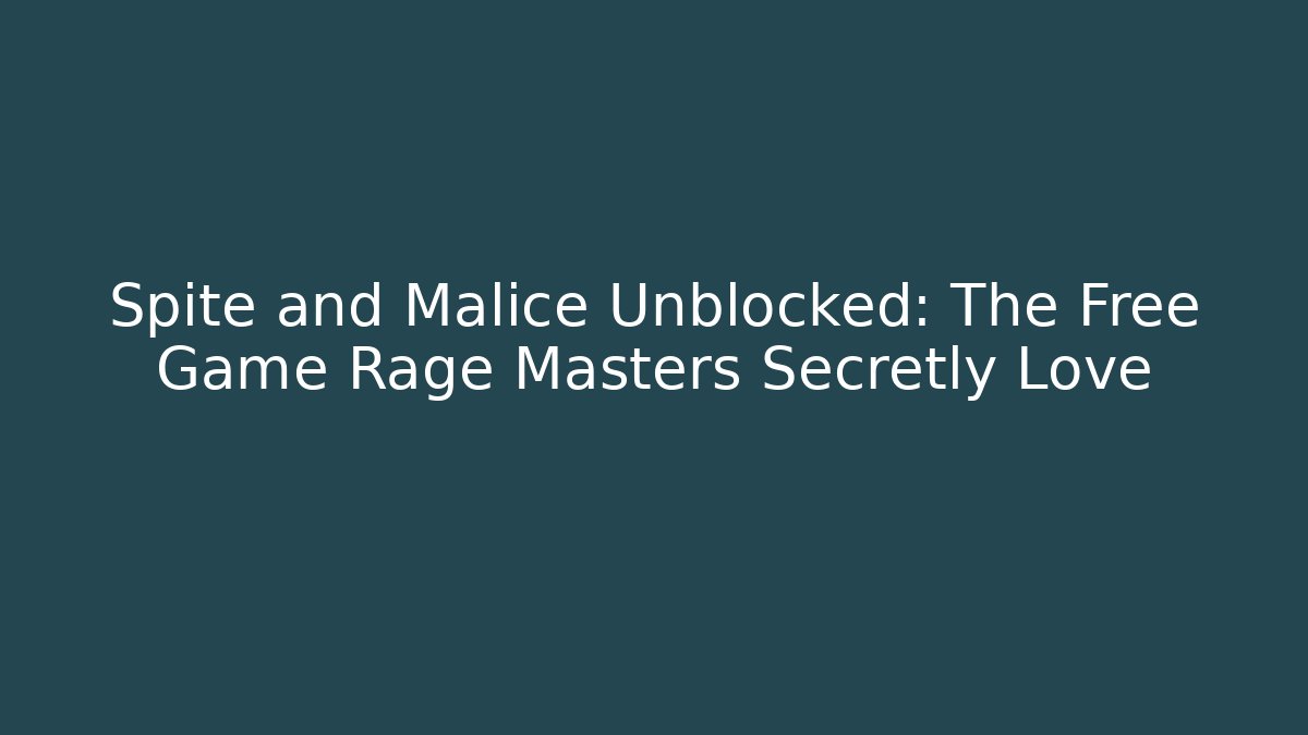 Spite and Malice Unblocked: The Free Game Rage Masters Secretly Love