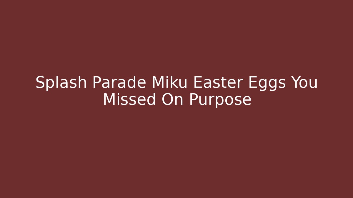Splash Parade Miku Easter Eggs You Missed On Purpose