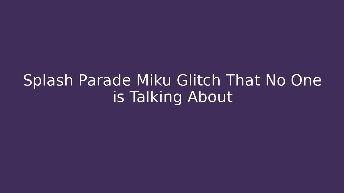 Splash Parade Miku Glitch That No One is Talking About
