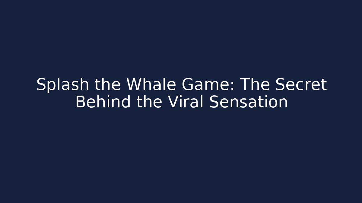 Splash the Whale Game: The Secret Behind the Viral Sensation